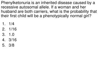  Phenylketonuria is an acquired ailment brought on by a latent autosomal allele. On the off chance that a lady and her s
