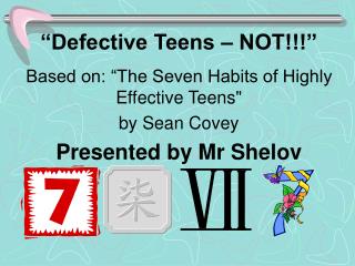  Faulty Teens NOT Based on: The Seven Habits of Highly Effective Teens via Sean Covey Presented by Mr Shelov 