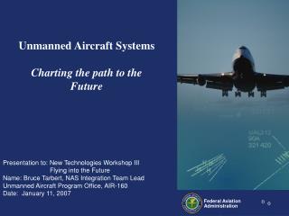 Presentation to: New Technologies Workshop III Flying into the Future Name: Bruce Tarbert, NA 