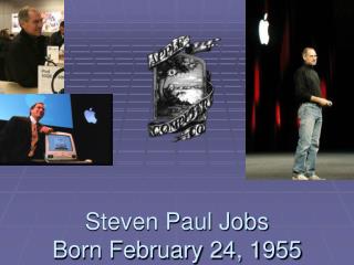  Steven Paul Jobs Born February 24, 1955 