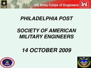  PHILADELPHIA POST SOCIETY OF AMERICAN MILITARY ENGINEERS 14 OCTOBER 2009 