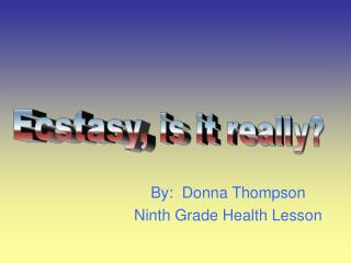  By: Donna Thompson Ninth Grade Health Lesson 