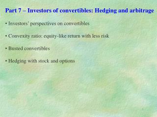  Section 7 Investors of convertibles: Hedging and arbitrage Investors points of view on convertibles Convexity proportio