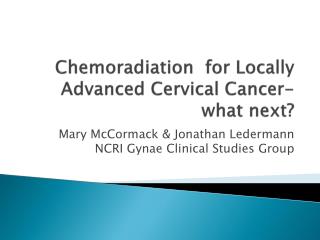  Chemoradiation for Locally Advanced Cervical Cancer-what next 