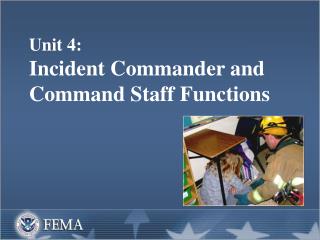  Unit 4: Incident Commander and Command Staff Functions 