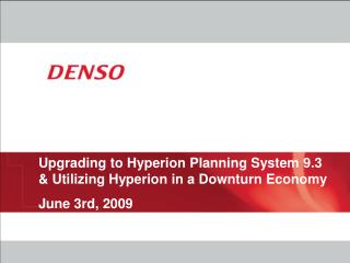  Moving up to Hyperion Planning System 9.3 Utilizing Hyperion in a Downturn Economy June third, 2009 