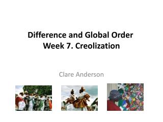  Contrast and Global Order Week 7. Creolization 