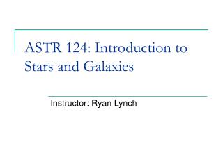  ASTR 124: Introduction to Stars and Galaxies 