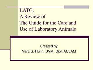  LATG: A Guide's Review for the Care and Use of Laboratory Animals 
