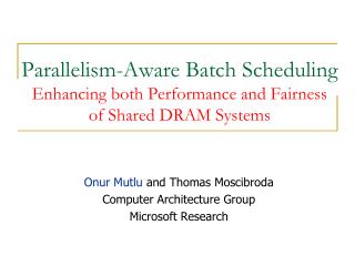  Parallelism-Aware Batch Scheduling Enhancing both Performance and Fairness of Shared DRAM Systems 