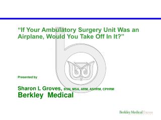 On the off chance that Your Ambulatory Surgery Unit Was an Airplane, Would You Take Off In It Presented by Sharon L Gro