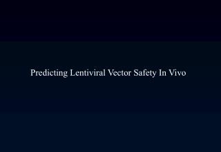  Anticipating Lentiviral Vector Safety In Vivo 