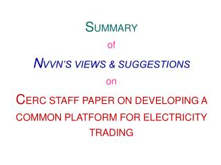  Rundown of NVVN S VIEWS SUGGESTIONS on CERC STAFF PAPER ON DEVELOPING A COMMON PLATFORM FOR ELECTRICITY TRADING 