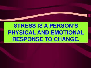 Anxiety IS A PERSON S PHYSICAL AND EMOTIONAL RESPONSE TO CHANGE. 