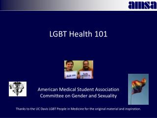  American Medical Student Association Committee on Gender and Sexuality Thanks to the UC Davis LGBT People in Medicine f