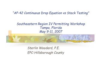  AP-42 Continuous Drop Equation versus Stack Testing Southeastern Region IV Permitting Workshop Tampa, Florida May 9-11,