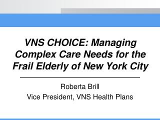  VNS CHOICE: Managing Complex Care Needs for the Frail Elderly of New York City 