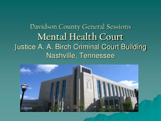  Davidson County General Sessions Mental Health Court Justice A. A. Birch Criminal Court Building Nashville, Tennessee 