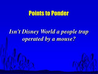  Isnt Disney World an individuals trap worked by a mouse 