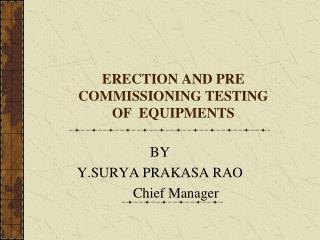  ERECTION AND PRE COMMISSIONING TESTING OF EQUIPMENTS 