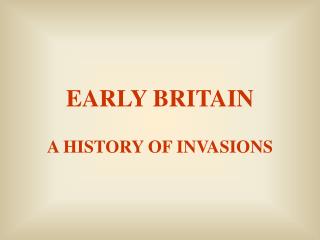  EARLY BRITAIN A HISTORY OF INVASIONS 