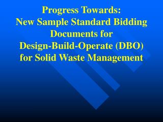  Progress Towards: New Sample Standard Bidding Documents for Design-Build-Operate DBO for Solid Waste Management 