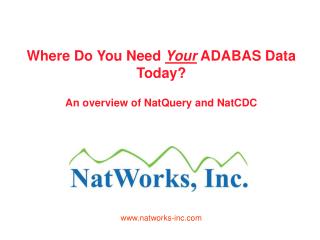  Where Do You Need Your ADABAS Data Today A review of NatQuery and NatCDC 