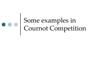  A few cases in Cournot Competition 