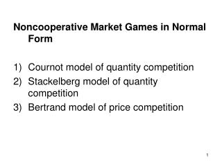  Noncooperative Market Games in Normal Form Cournot model of amount rivalry Stackelberg model of amount competit 