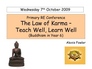  Essential RE Conference The Law of Karma Teach Well, Learn Well Buddhism in Year 6 