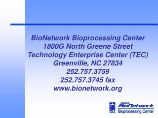  BioNetwork Bioprocessing Center 1800G North Greene Street Technology Enterprise Center TEC Greenville, NC 27834 252.757