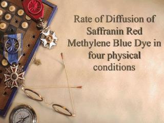  Rate of Diffusion of Saffranin Red Methylene Blue Dye in four physical conditions 