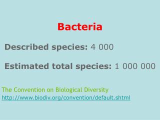 Microbes Described species: 4 000 Estimated all out species: 1 000 The Convention on Biological Diversity biodi 