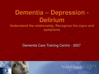  Dementia Depression - Delirium Understand the relationship, Recognize the signs and side effects 