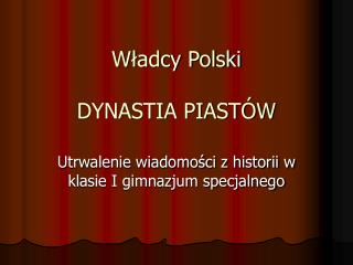  Wladcy Polski DYNASTIA PIAST W 