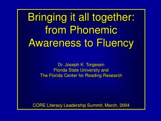  Uniting it all: from Phonemic Awareness to Fluency Dr. Joseph K. Torgesen Florida State University and The 