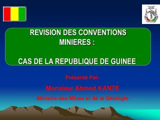 Pr sent Par: Monsieur Ahmed KANTE Ministre des Mines et de la G ologie 