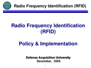  Radio Frequency Identification RFID Policy Implementation Defense Acquisition University December, 2005 