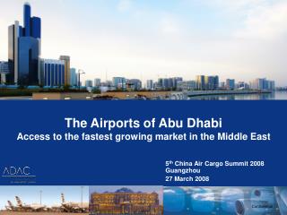  The Airports of Abu Dhabi Access to the quickest developing business sector in the Middle East 