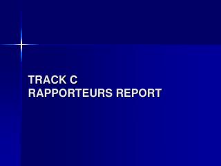 TRACK C RAPPORTEURS REPORT 