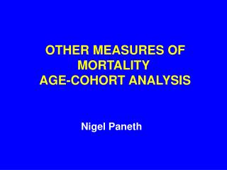  Different MEASURES OF MORTALITY AGE-COHORT ANALYSIS 