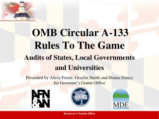  OMB Circular A-133 Rules To The Game Audits of States, Local Governments and Universities Presented by Alicia Foster, 